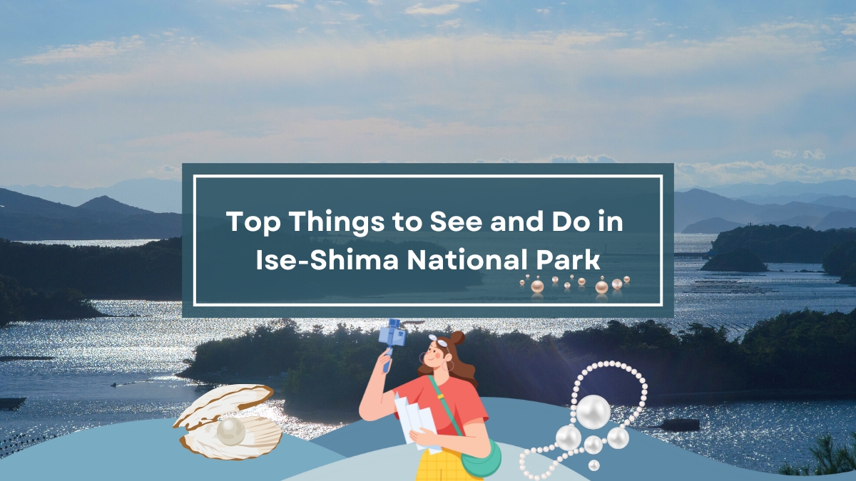 Top Things to See and Do in Ise-Shima National Park, Japan.