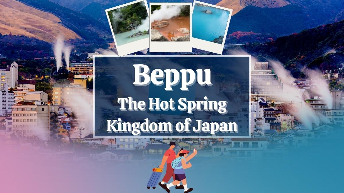 Beppu:The Hot Spring Kingdom of Japan