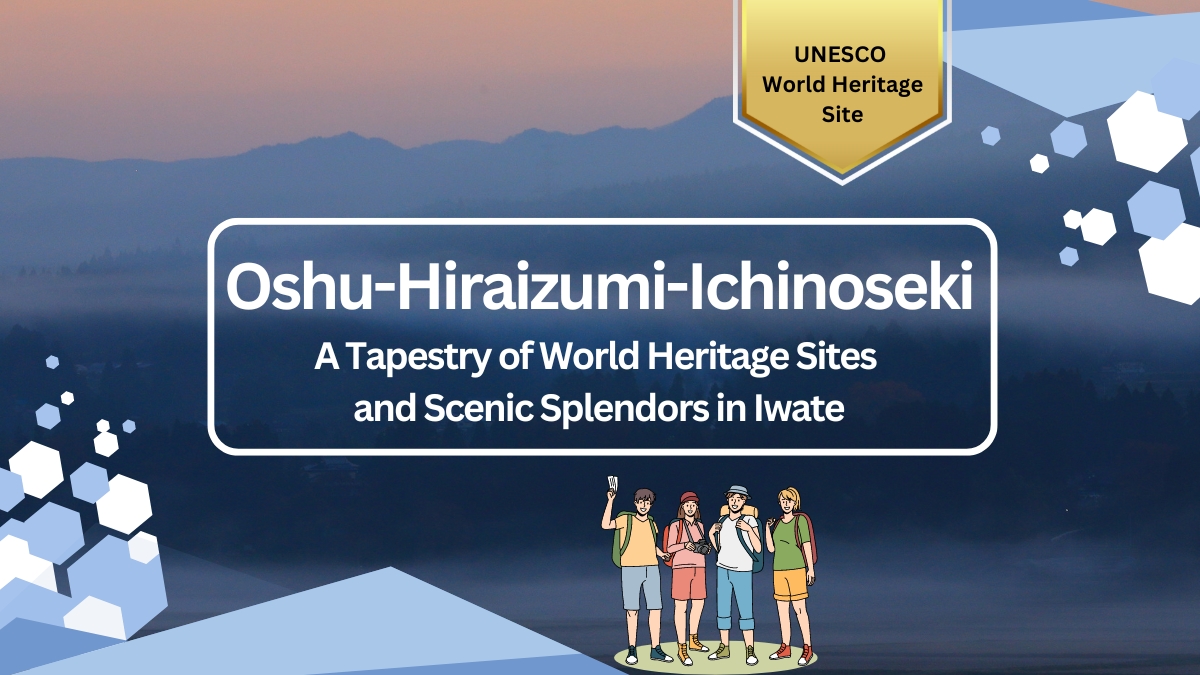 Explore the Wonders of Oshu-Hiraizumi-Ichinoseki: A Tapestry of World Heritage Sites and Scenic Splendors in Iwate