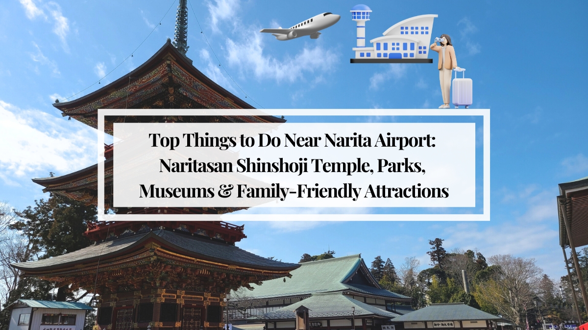 Top Things to Do Near Narita Airport: Naritasan Shinshoji Temple, Parks, Museums & Family-Friendly Attractions